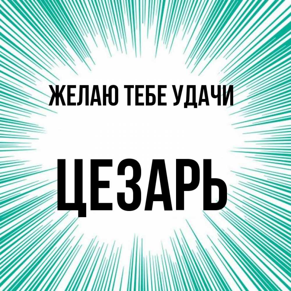 Открытка на каждый день с именем, Цезарь Желаю тебе удачи на удачу Прикольная открытка с пожеланием онлайн скачать бесплатно 