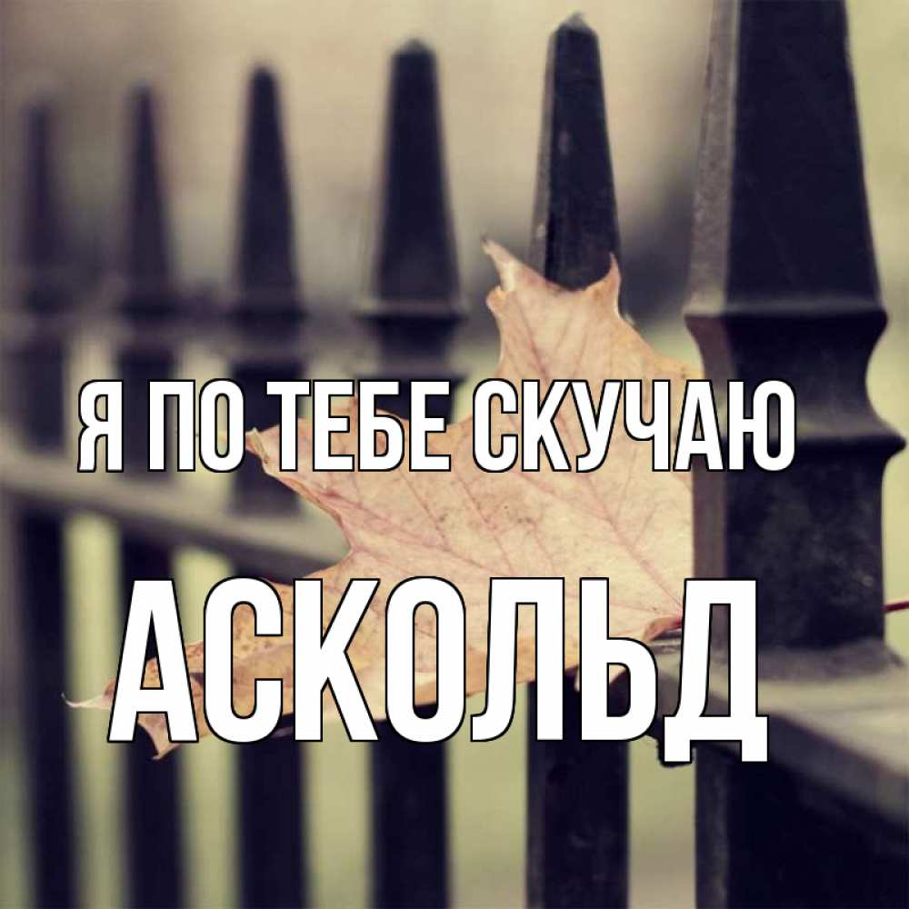 Открытка на каждый день с именем, Аскольд Я по тебе скучаю очень скучно Прикольная открытка с пожеланием онлайн скачать бесплатно 