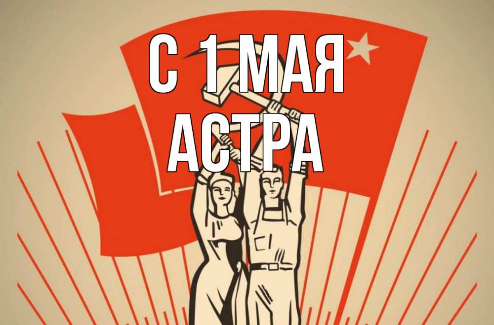 Открытка на каждый день с именем, Астра С 1 мая С 1 мая Прикольная открытка с пожеланием онлайн скачать бесплатно 