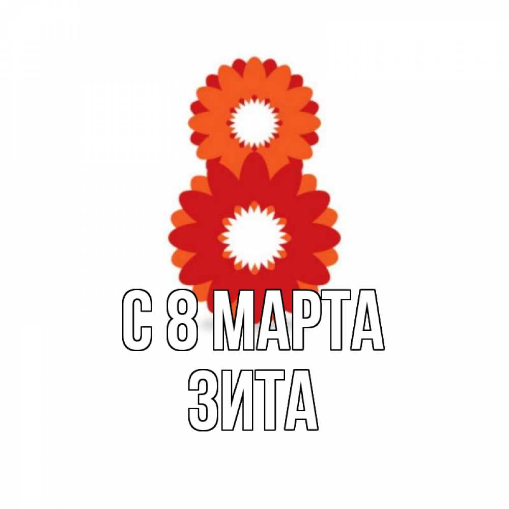 Открытка на каждый день с именем, Зита С 8 МАРТА восьмерка из лепестков Прикольная открытка с пожеланием онлайн скачать бесплатно 