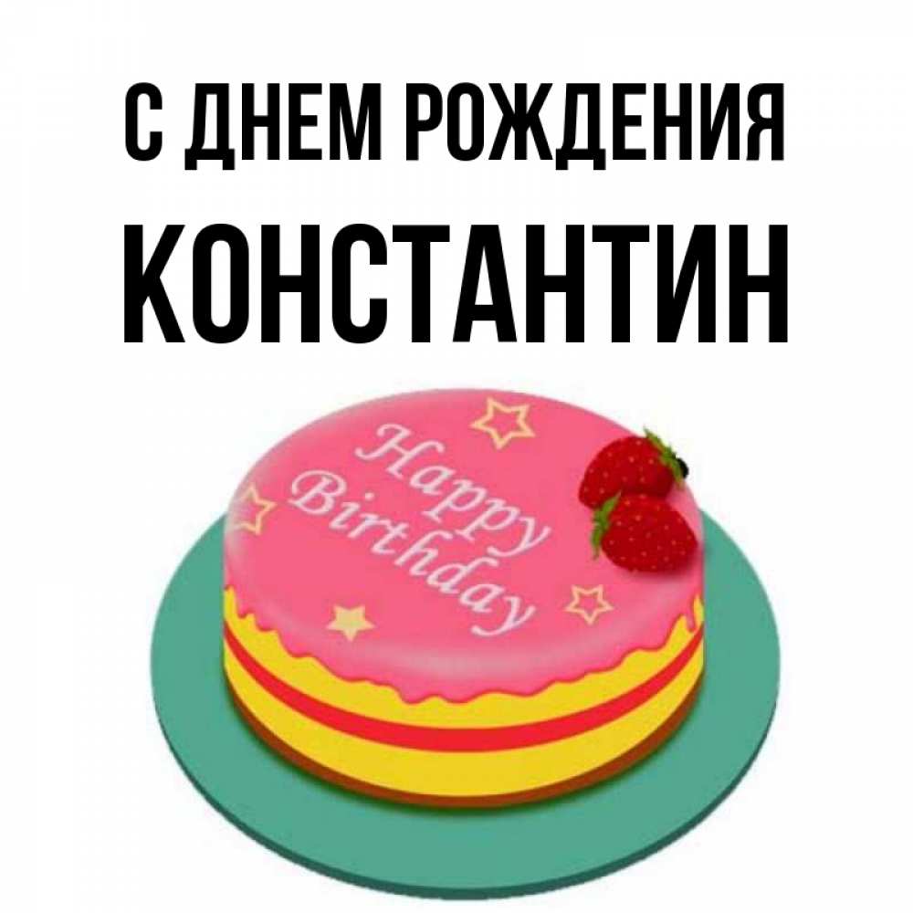 Открытка на каждый день с именем, Константин С днем рождения торт, клубника, днюха Прикольная открытка с пожеланием онлайн скачать бесплатно 