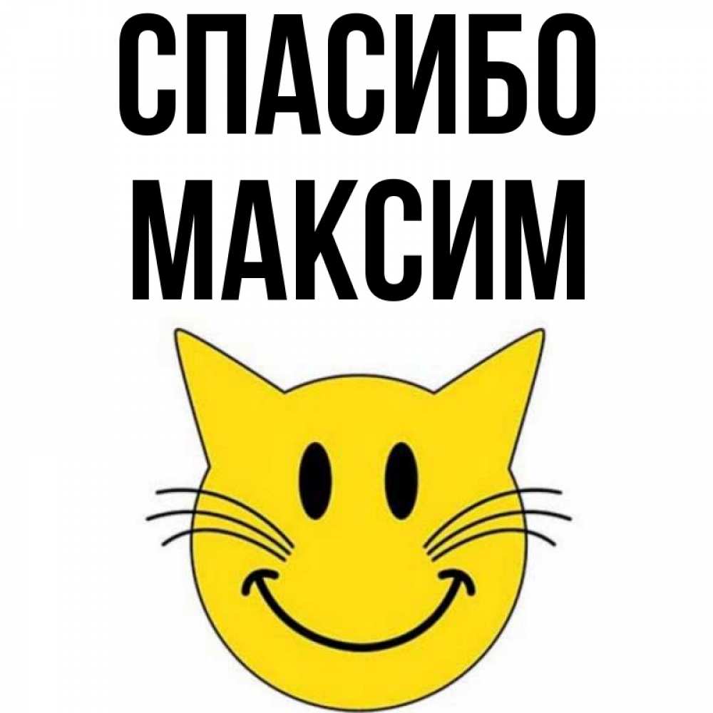 Открытка на каждый день с именем, Максим Спасибо улыбающийся смайл кот Прикольная открытка с пожеланием онлайн скачать бесплатно 