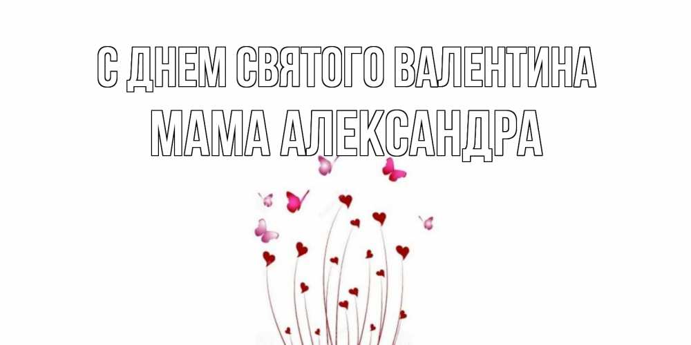 Открытка на каждый день с именем, Мама-Александра С днем Святого Валентина валентинку подписать онлайн на день всех влюбленных Прикольная открытка с пожеланием онлайн скачать бесплатно 