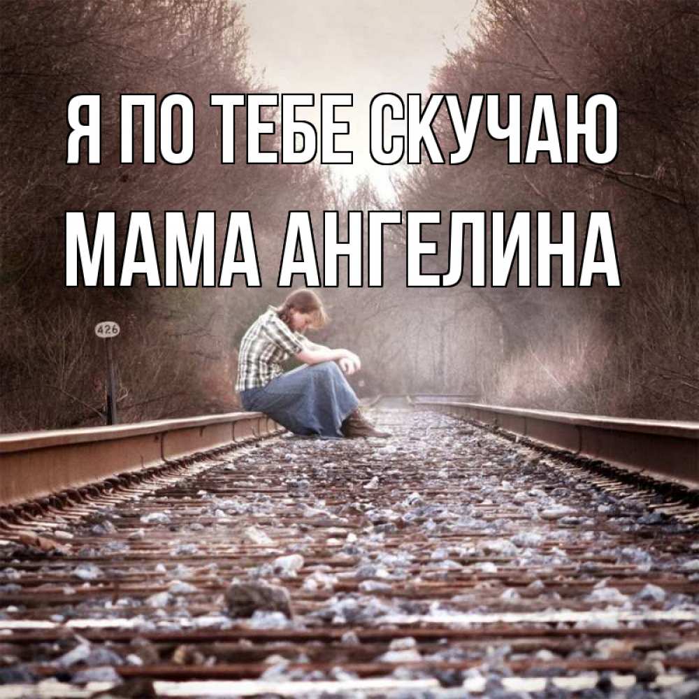 Открытка на каждый день с именем, Мама-Ангелина Я по тебе скучаю скучаю Прикольная открытка с пожеланием онлайн скачать бесплатно 
