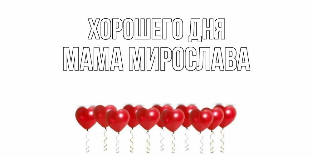 Открытка на каждый день с именем, Мама-Мирослава Хорошего дня пожелание прекрасного дня Прикольная открытка с пожеланием онлайн скачать бесплатно 
