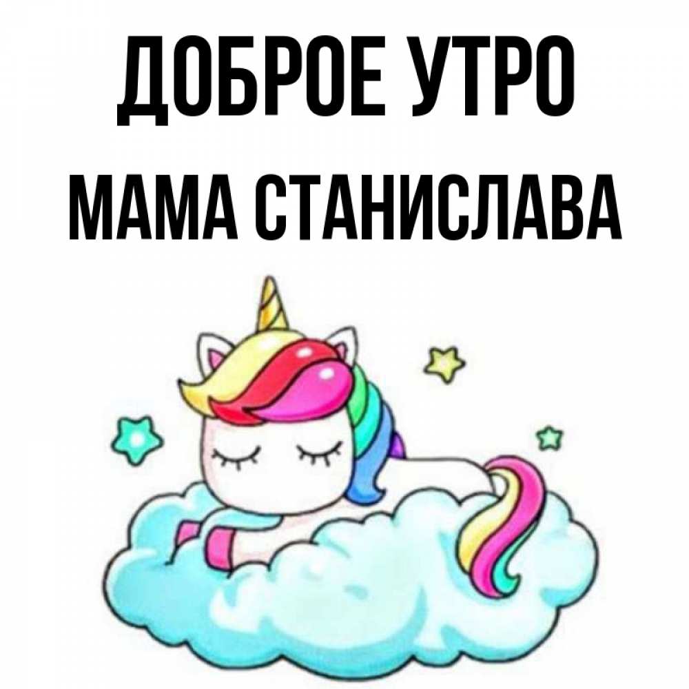 Открытка на каждый день с именем, Мама-Станислава Доброе утро радужное утро Прикольная открытка с пожеланием онлайн скачать бесплатно 