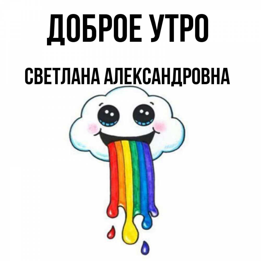 Открытка на каждый день с именем, Светлана-Александровна Доброе утро утречко Прикольная открытка с пожеланием онлайн скачать бесплатно 