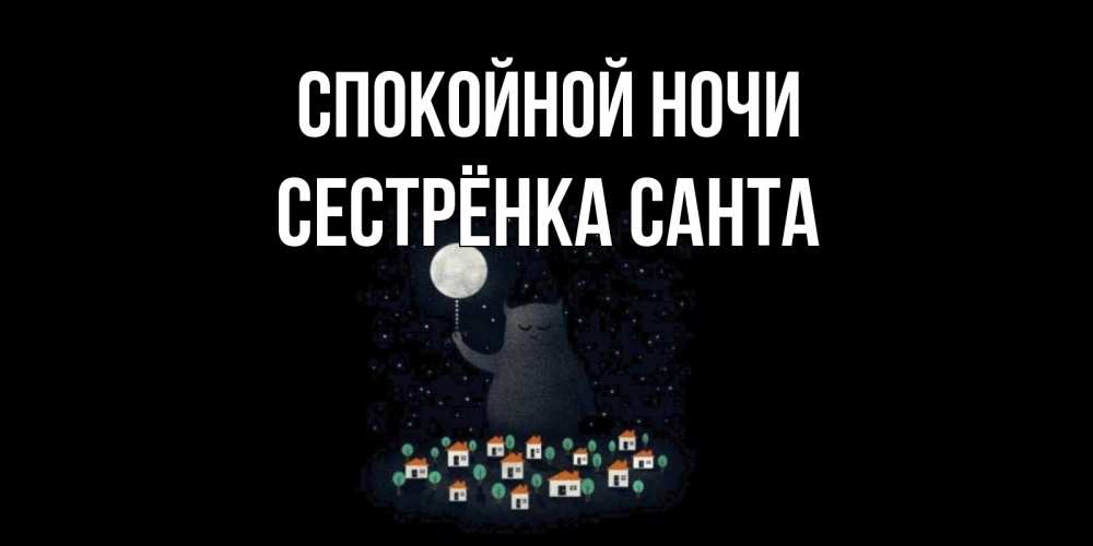 Открытка на каждый день с именем, Сестрёнка-Санта Спокойной ночи кот,луна, ночь, звезды Прикольная открытка с пожеланием онлайн скачать бесплатно 