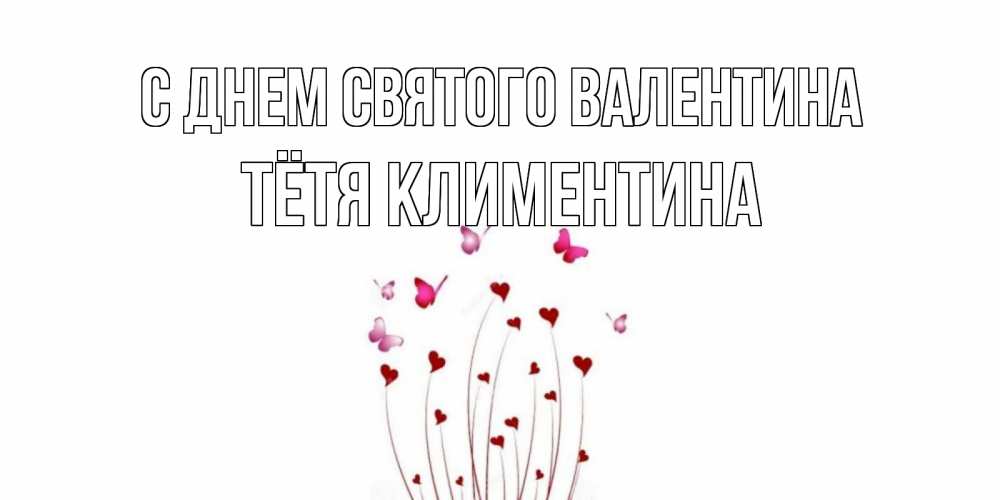 Открытка на каждый день с именем, Тётя-Климентина С днем Святого Валентина валентинку подписать онлайн на день всех влюбленных Прикольная открытка с пожеланием онлайн скачать бесплатно 