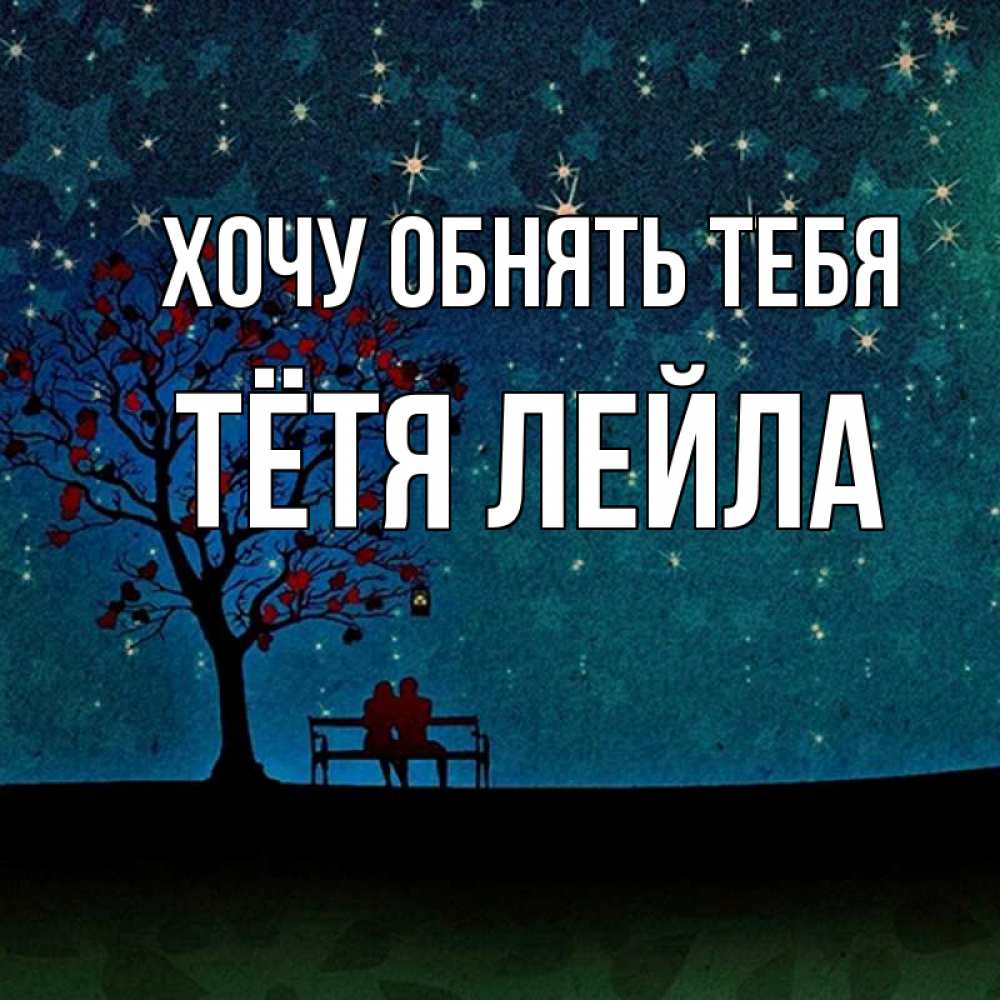 Открытка на каждый день с именем, Тётя-Лейла Хочу обнять тебя много звезд Прикольная открытка с пожеланием онлайн скачать бесплатно 
