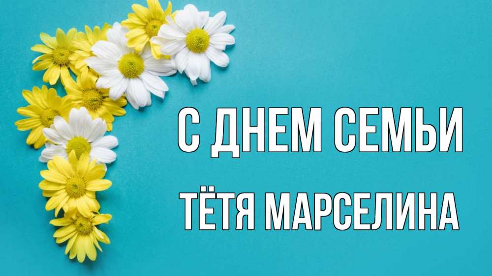 Открытка на каждый день с именем, Тётя-Марселина С днем семьи с днем семьи Прикольная открытка с пожеланием онлайн скачать бесплатно 