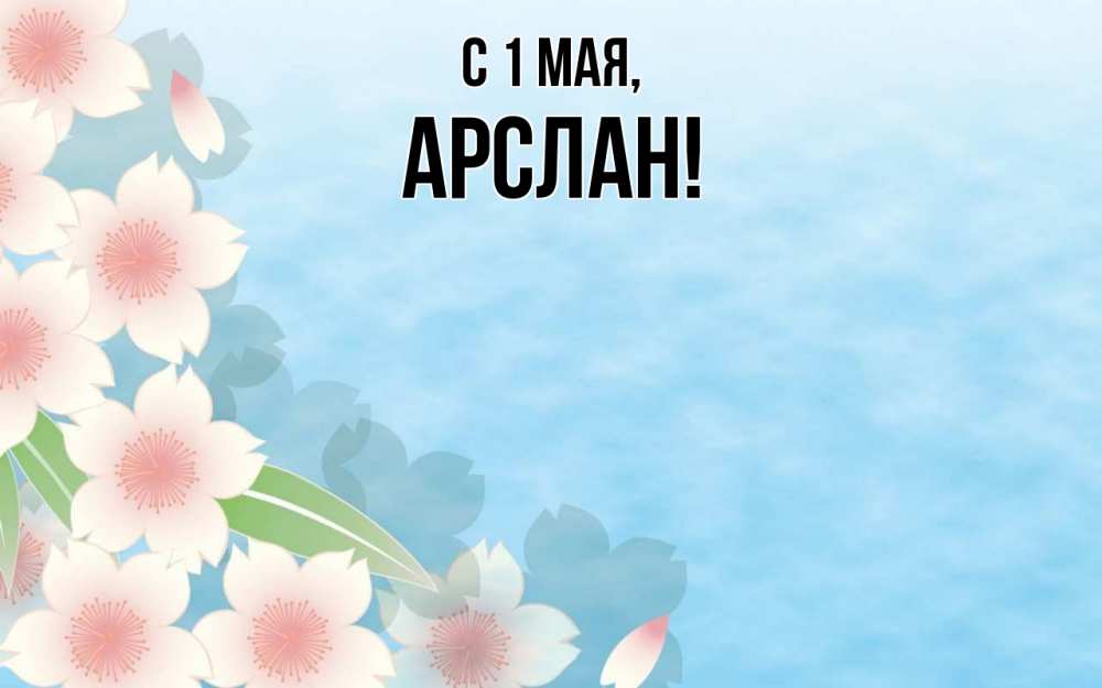 Открытка на каждый день с именем, Арслан С 1 мая С 1 мая 1 Прикольная открытка с пожеланием онлайн скачать бесплатно 