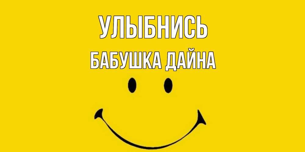 Открытка на каждый день с именем, Бабушка-Дайна Улыбнись радость и улыбка Прикольная открытка с пожеланием онлайн скачать бесплатно 