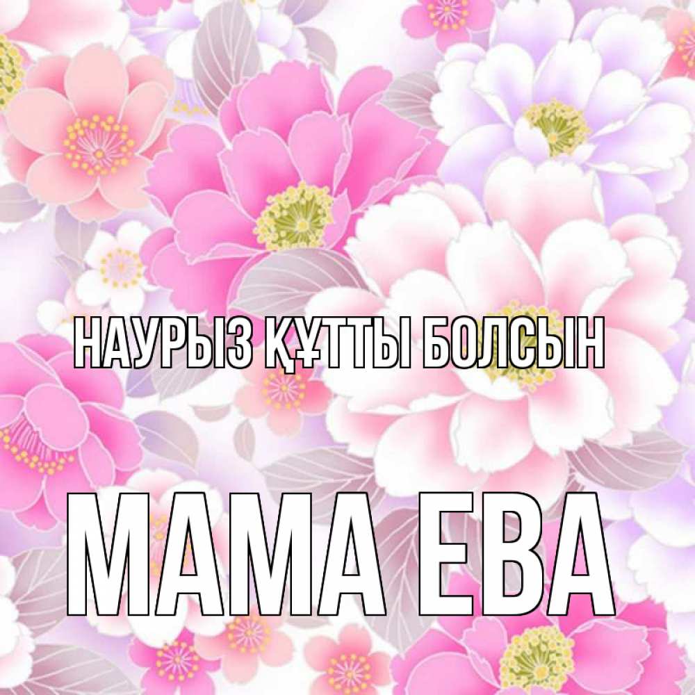 Открытка на каждый день с именем, Мама-Ева Наурыз құтты болсын для женщин Прикольная открытка с пожеланием онлайн скачать бесплатно 