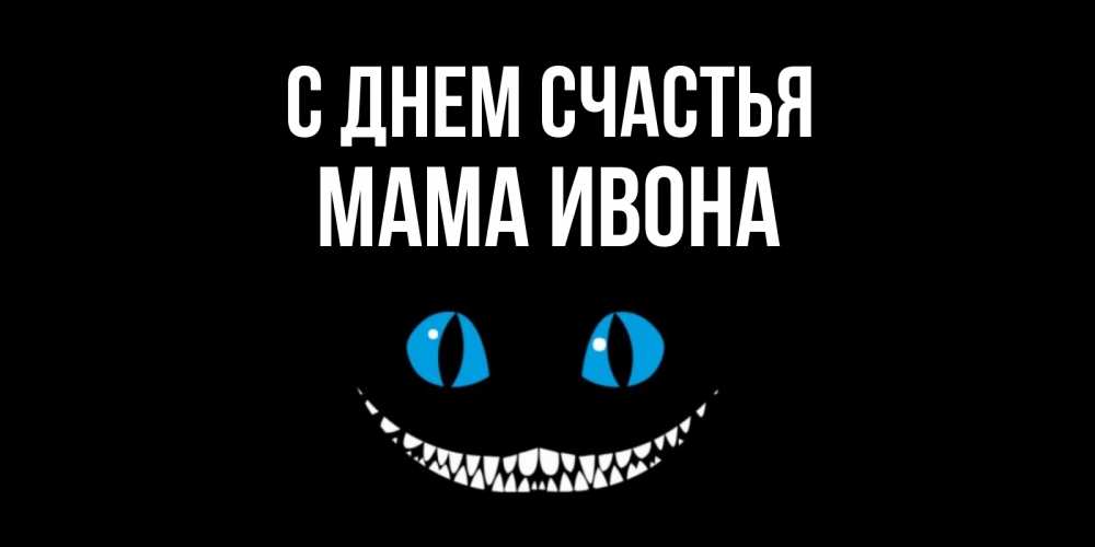 Открытка на каждый день с именем, Мама-Ивона С днем счастья кот улыбается Прикольная открытка с пожеланием онлайн скачать бесплатно 