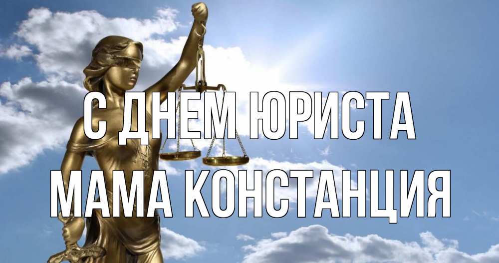 Открытка на каждый день с именем, Мама-Констанция С днем юриста с днем юриста Прикольная открытка с пожеланием онлайн скачать бесплатно 