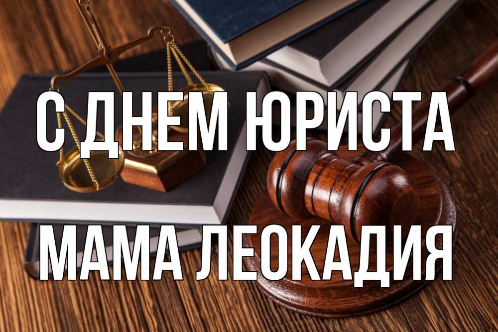 Открытка на каждый день с именем, Мама-Леокадия С днем юриста с днем юриста Прикольная открытка с пожеланием онлайн скачать бесплатно 