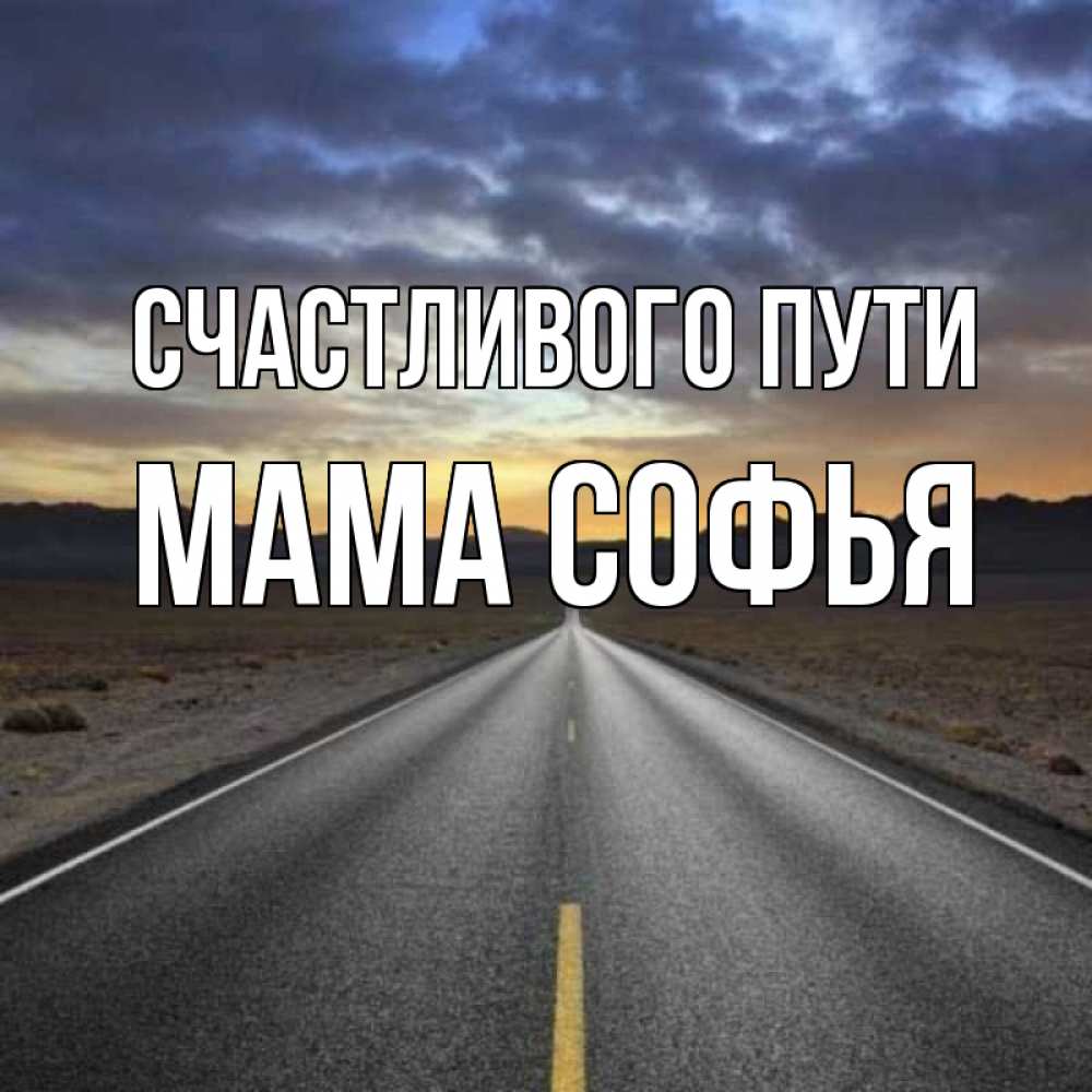 Открытка на каждый день с именем, Мама-Софья Счастливого пути горы на горизонте Прикольная открытка с пожеланием онлайн скачать бесплатно 