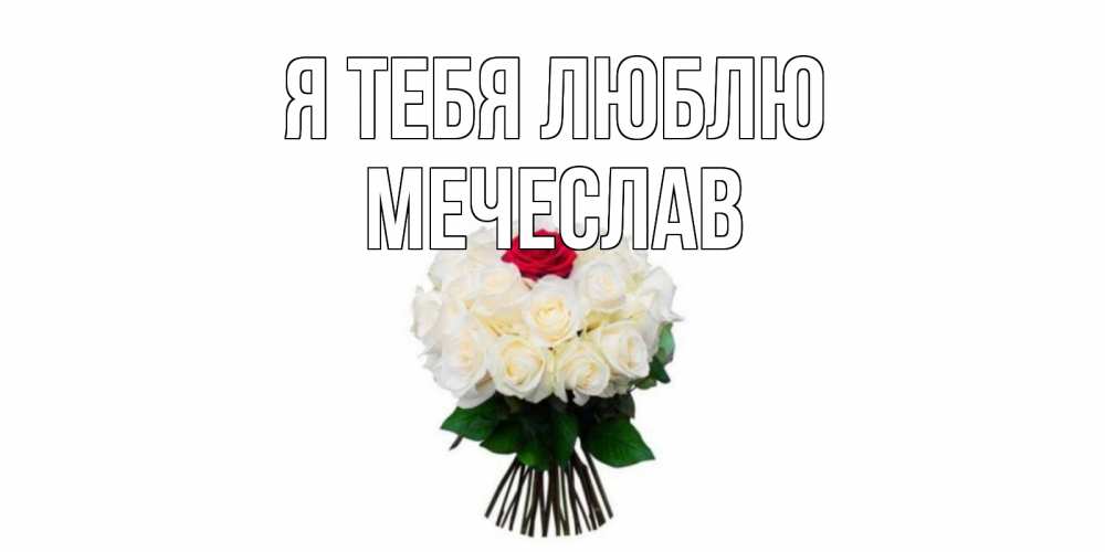 Открытка на каждый день с именем, Мечеслав Я тебя люблю единственная Прикольная открытка с пожеланием онлайн скачать бесплатно 