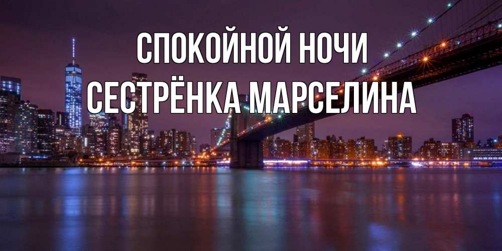 Открытка на каждый день с именем, Сестрёнка-Марселина Спокойной ночи ночной мост Прикольная открытка с пожеланием онлайн скачать бесплатно 
