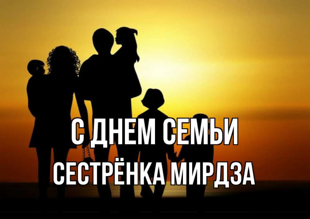Открытка на каждый день с именем, Сестрёнка-Мирдза С днем семьи Семья, закат, мама, папа, дети Прикольная открытка с пожеланием онлайн скачать бесплатно 
