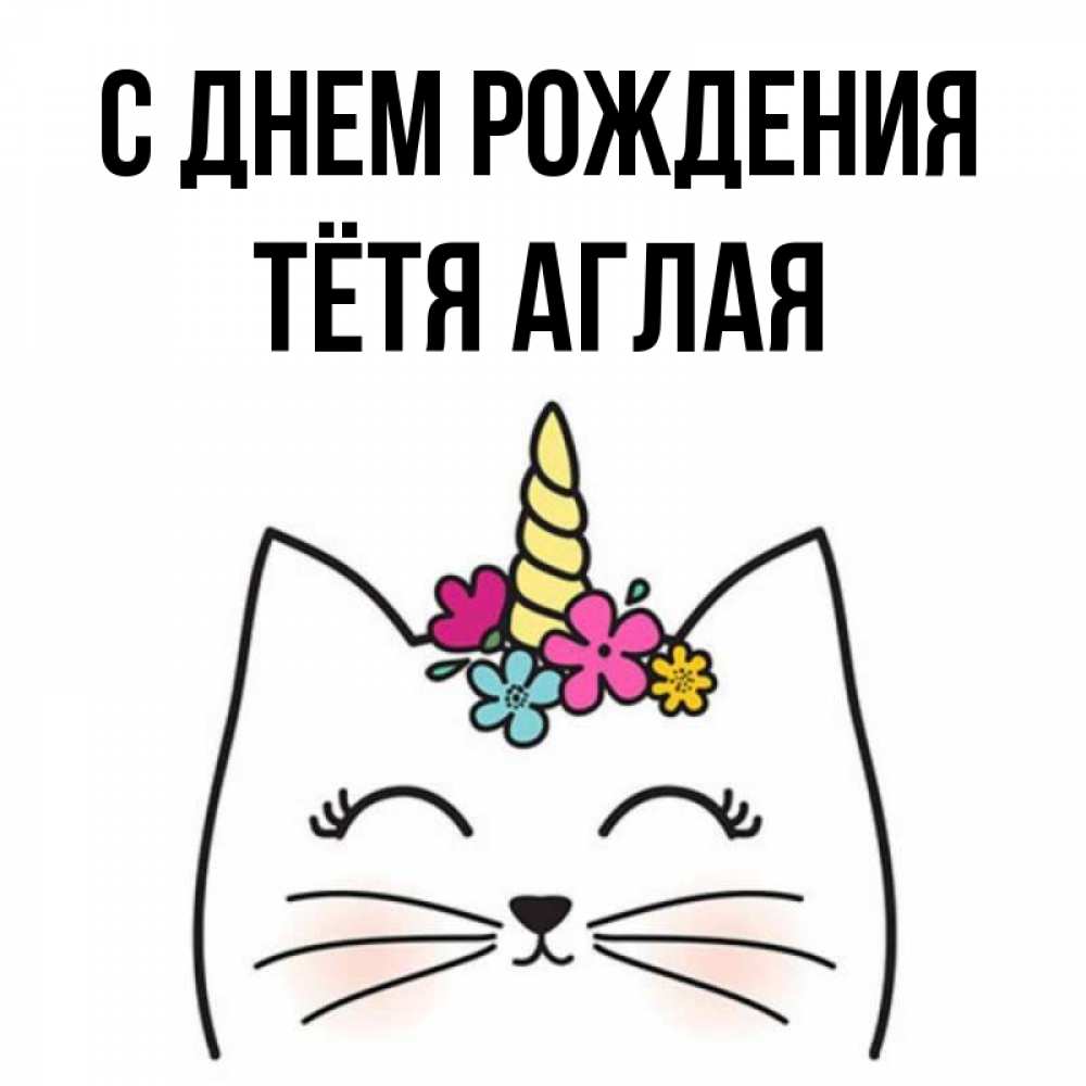 Открытка на каждый день с именем, Тётя-Аглая С днем рождения милый кот с одним рожком Прикольная открытка с пожеланием онлайн скачать бесплатно 