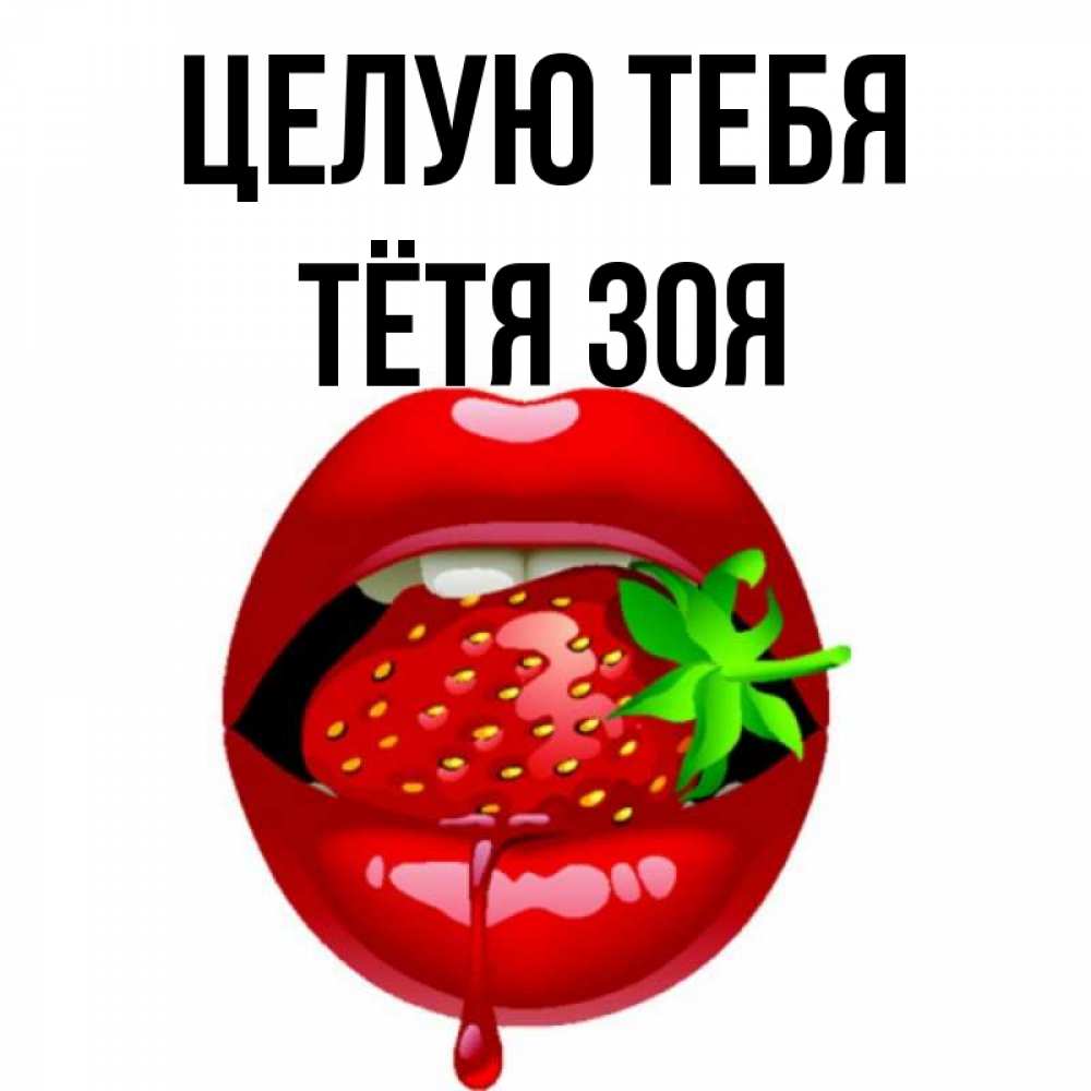 Открытка на каждый день с именем, Тётя-Зоя Целую тебя открытки с поцелуями Прикольная открытка с пожеланием онлайн скачать бесплатно 