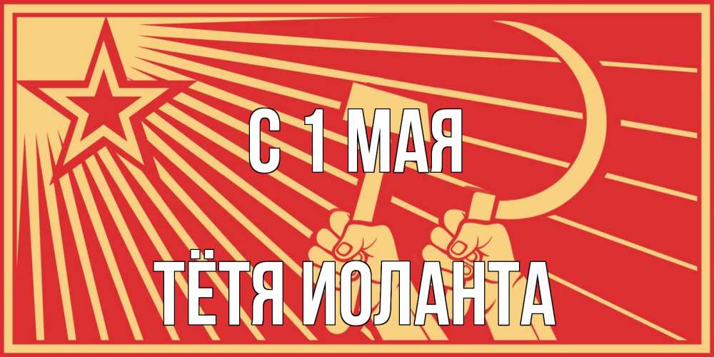 Открытка на каждый день с именем, Тётя-Иоланта С 1 мая С 1 мая Прикольная открытка с пожеланием онлайн скачать бесплатно 