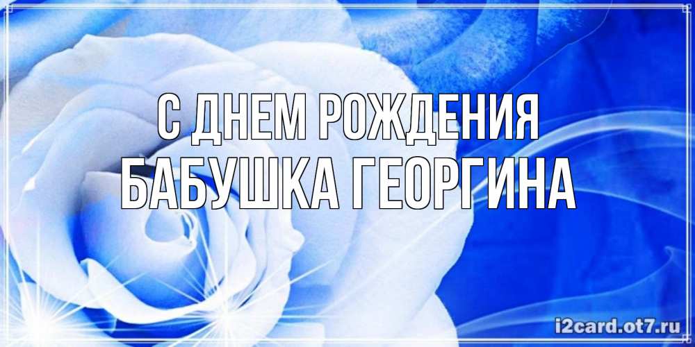 Открытка на каждый день с именем, Бабушка-Георгина С днем рождения белая роза на голубом фоне Прикольная открытка с пожеланием онлайн скачать бесплатно 