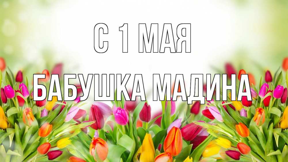 Открытка на каждый день с именем, Бабушка-Мадина С 1 мая С 1 мая Прикольная открытка с пожеланием онлайн скачать бесплатно 