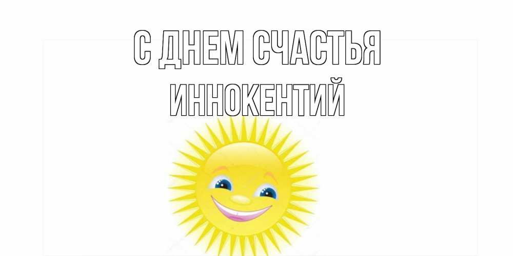 Открытка на каждый день с именем, Иннокентий С днем счастья пожелания позитивные Прикольная открытка с пожеланием онлайн скачать бесплатно 