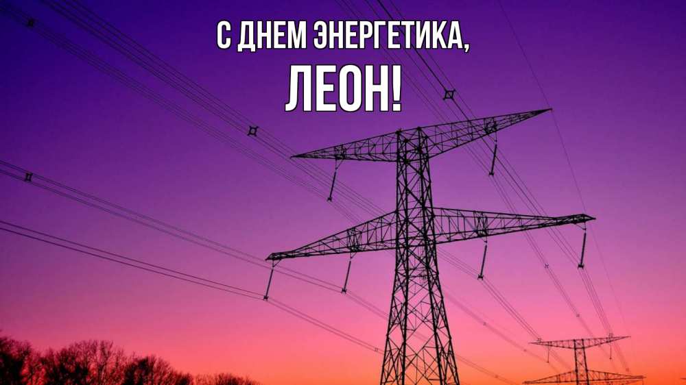 Открытка на каждый день с именем, Леон С днем энергетика закат лэп Прикольная открытка с пожеланием онлайн скачать бесплатно 