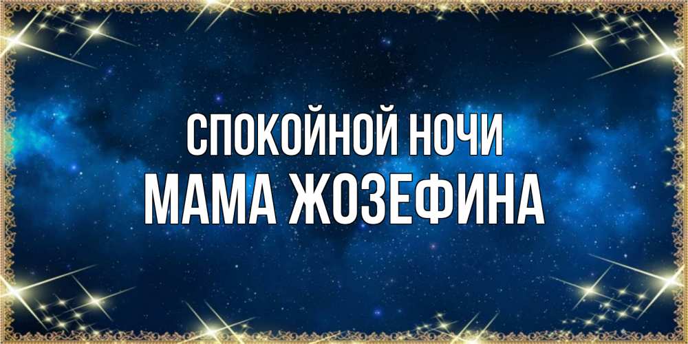 Открытка на каждый день с именем, Мама-Жозефина Спокойной ночи спи моя радость усни Прикольная открытка с пожеланием онлайн скачать бесплатно 
