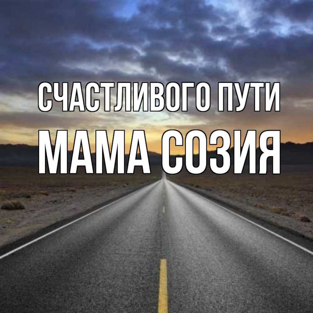 Открытка на каждый день с именем, Мама-Созия Счастливого пути горы на горизонте Прикольная открытка с пожеланием онлайн скачать бесплатно 