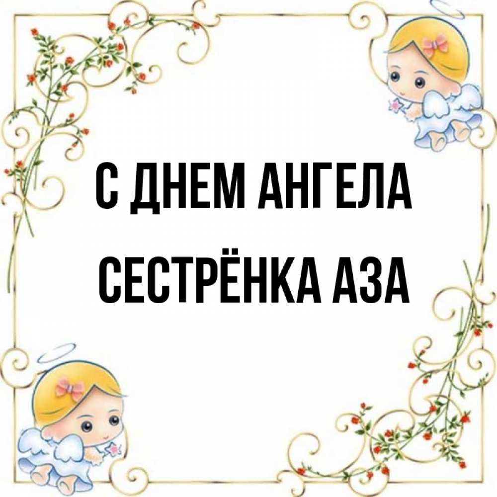 Открытка на каждый день с именем, Сестрёнка-Аза С днем ангела девочки ангелы Прикольная открытка с пожеланием онлайн скачать бесплатно 