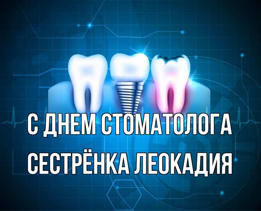 Открытка на каждый день с именем, Сестрёнка-Леокадия С днем стоматолога с днем стоматолога Прикольная открытка с пожеланием онлайн скачать бесплатно 