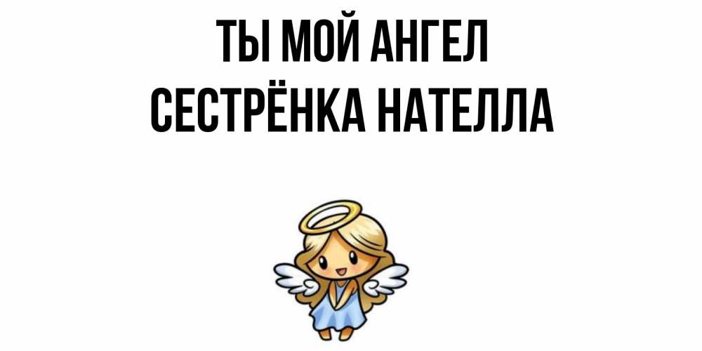 Открытка на каждый день с именем, Сестрёнка-Нателла Ты мой ангел ангел Прикольная открытка с пожеланием онлайн скачать бесплатно 