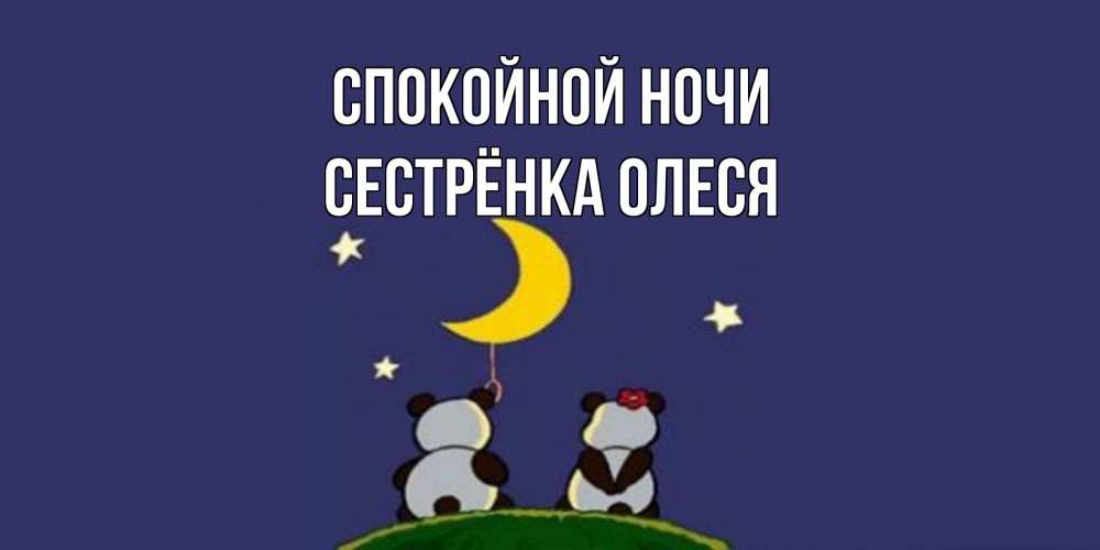 Открытка на каждый день с именем, Сестрёнка-Олеся Спокойной ночи открытка с пожеланиями хорошо выспаться Прикольная открытка с пожеланием онлайн скачать бесплатно 