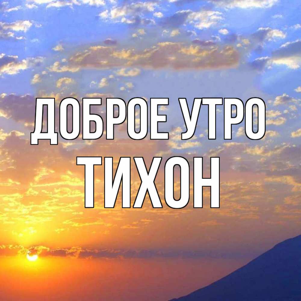 Открытка на каждый день с именем, Тихон Доброе утро облака и солнце Прикольная открытка с пожеланием онлайн скачать бесплатно 
