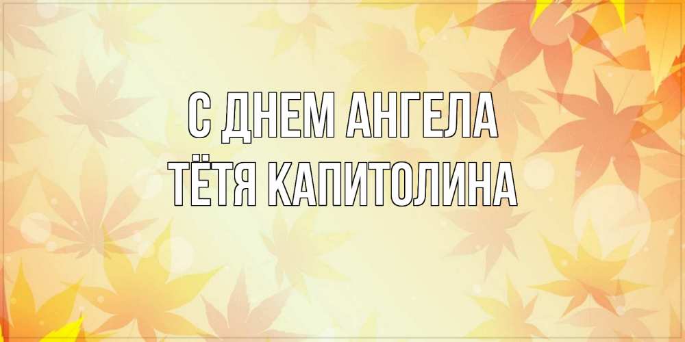 Открытка на каждый день с именем, Тётя-Капитолина С днем ангела поздравления с днем ангела бесплатно Прикольная открытка с пожеланием онлайн скачать бесплатно 