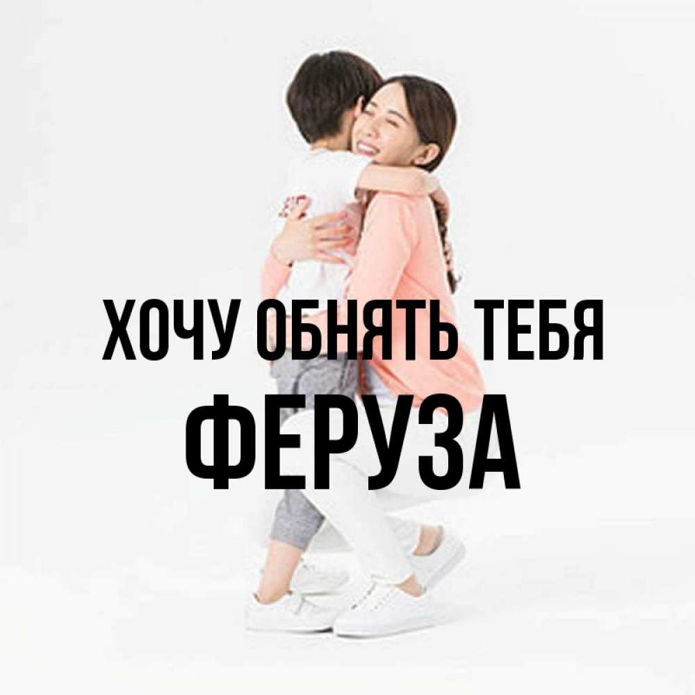 Открытка на каждый день с именем, Феруза Хочу обнять тебя соскучилась по сыну Прикольная открытка с пожеланием онлайн скачать бесплатно 