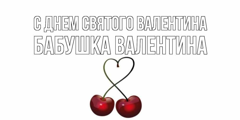 Открытка на каждый день с именем, Бабушка-Валентина С днем Святого Валентина вишни сплелись как сердечко для девушки Прикольная открытка с пожеланием онлайн скачать бесплатно 