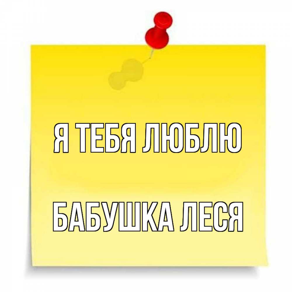 Открытка на каждый день с именем, Бабушка-Леся Я тебя люблю ноте Прикольная открытка с пожеланием онлайн скачать бесплатно 