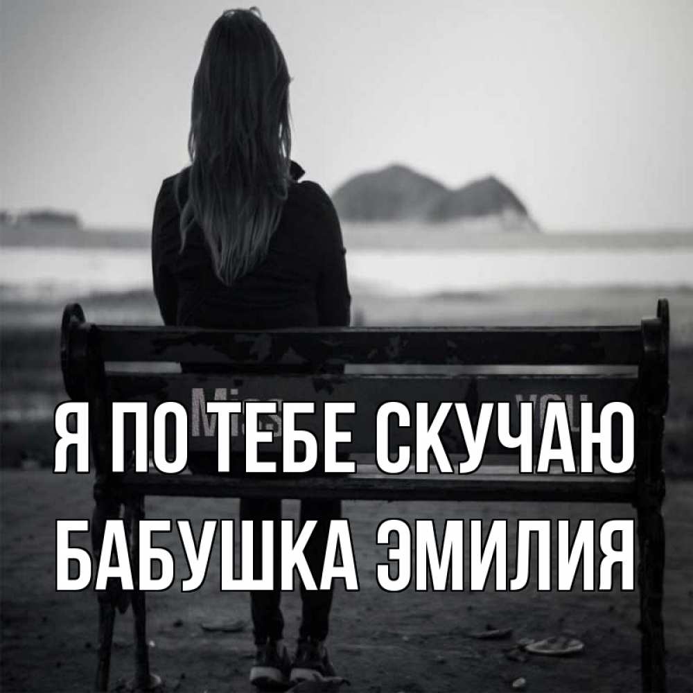 Открытка на каждый день с именем, Бабушка-Эмилия Я по тебе скучаю девушка одна Прикольная открытка с пожеланием онлайн скачать бесплатно 