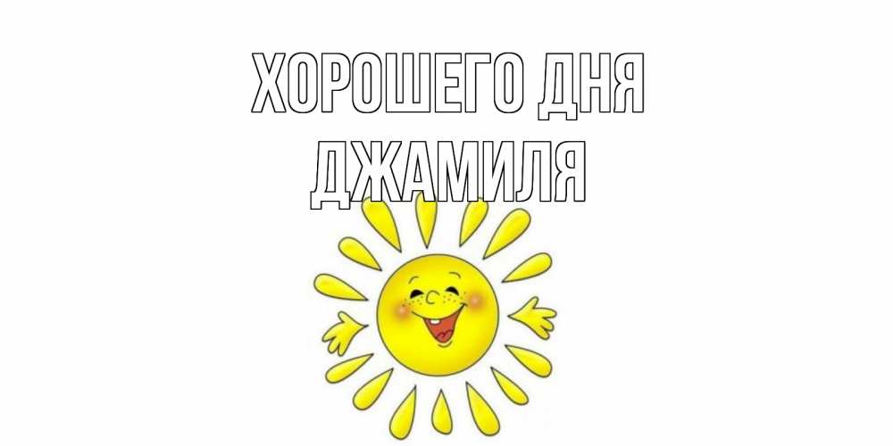 Открытка на каждый день с именем, Джамиля Хорошего дня открытка на каждый день Прикольная открытка с пожеланием онлайн скачать бесплатно 