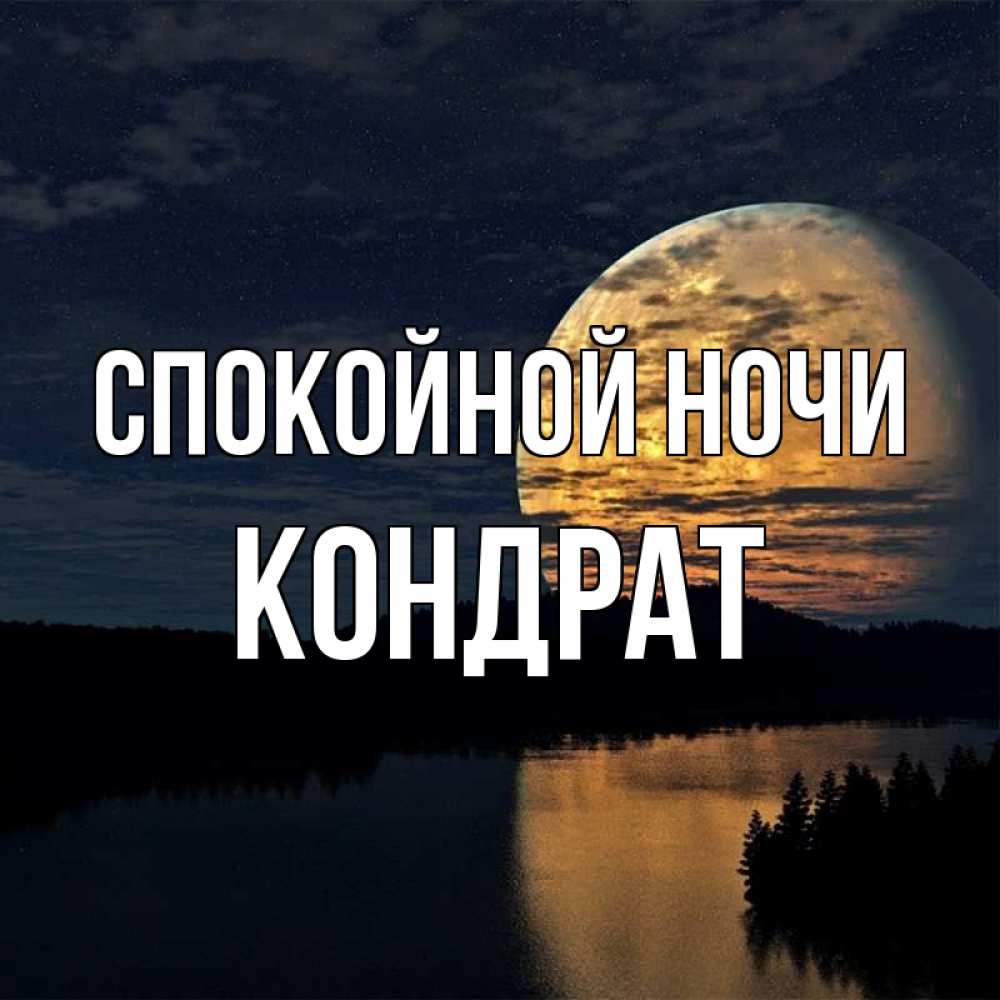 Открытка на каждый день с именем, Кондрат Спокойной ночи речка Прикольная открытка с пожеланием онлайн скачать бесплатно 