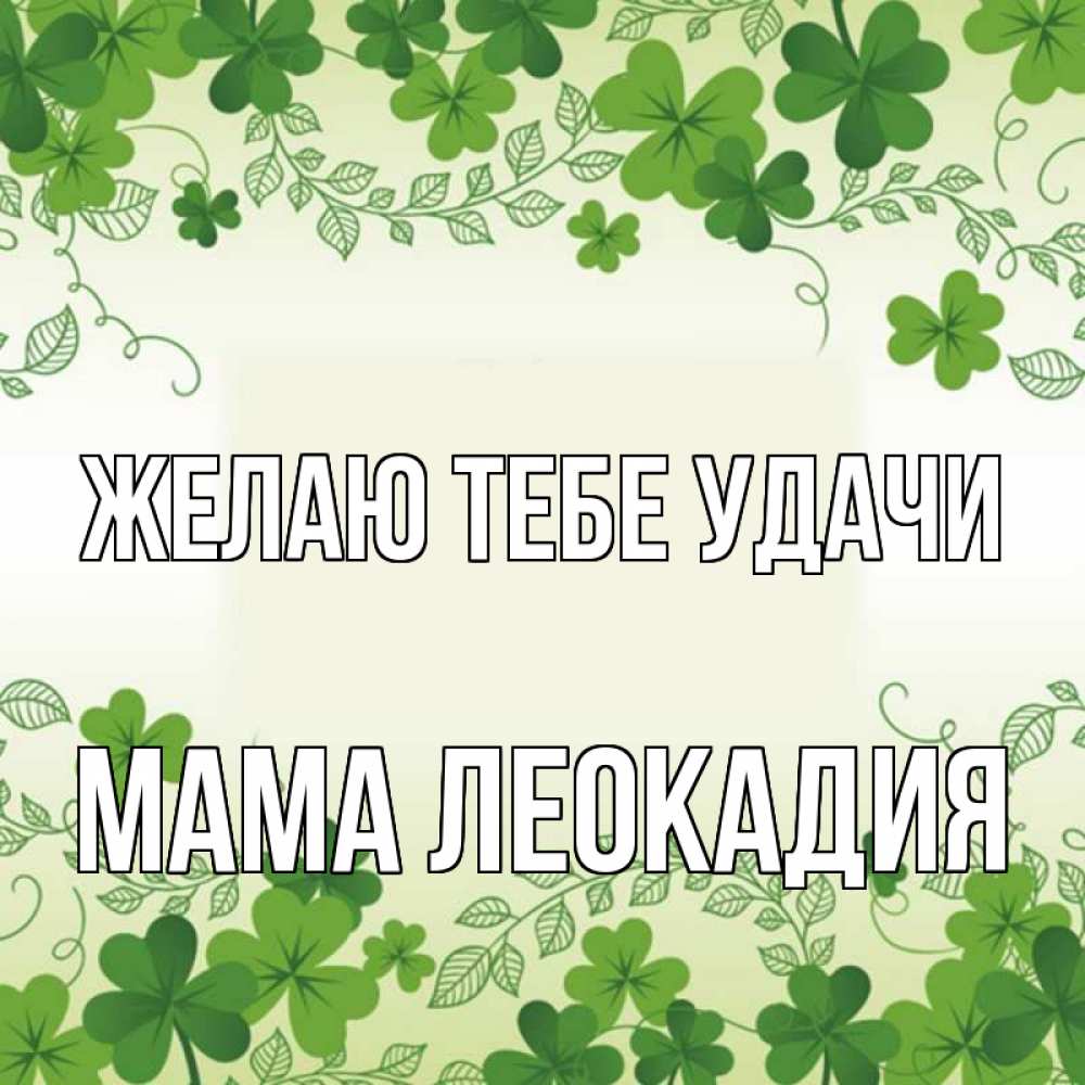 Открытка на каждый день с именем, Мама-Леокадия Желаю тебе удачи открытка Прикольная открытка с пожеланием онлайн скачать бесплатно 