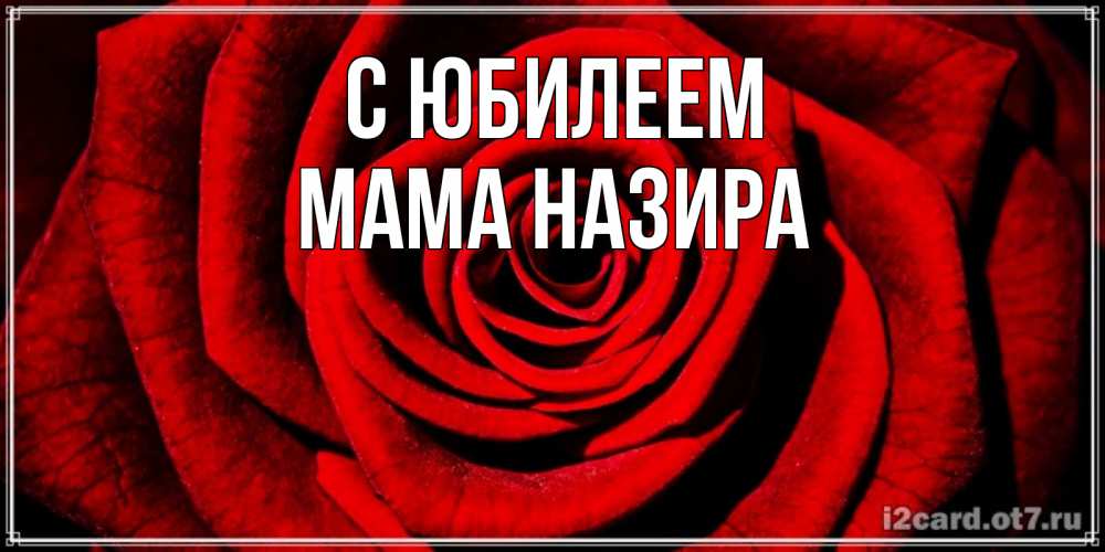 Открытка на каждый день с именем, Мама-Назира С юбилеем алая роза Прикольная открытка с пожеланием онлайн скачать бесплатно 