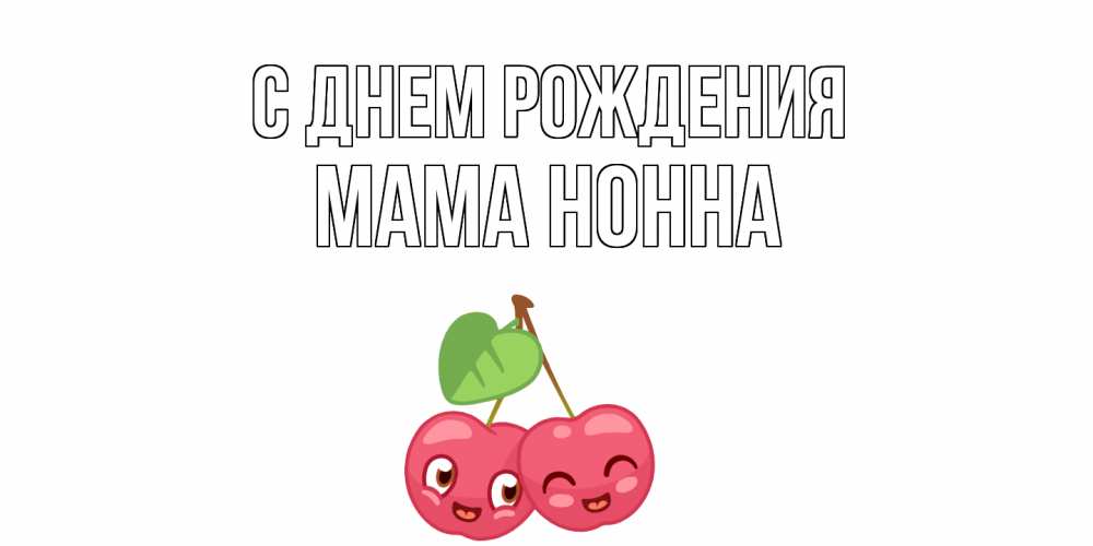 Открытка на каждый день с именем, Мама-Нонна С днем рождения вишенки Прикольная открытка с пожеланием онлайн скачать бесплатно 
