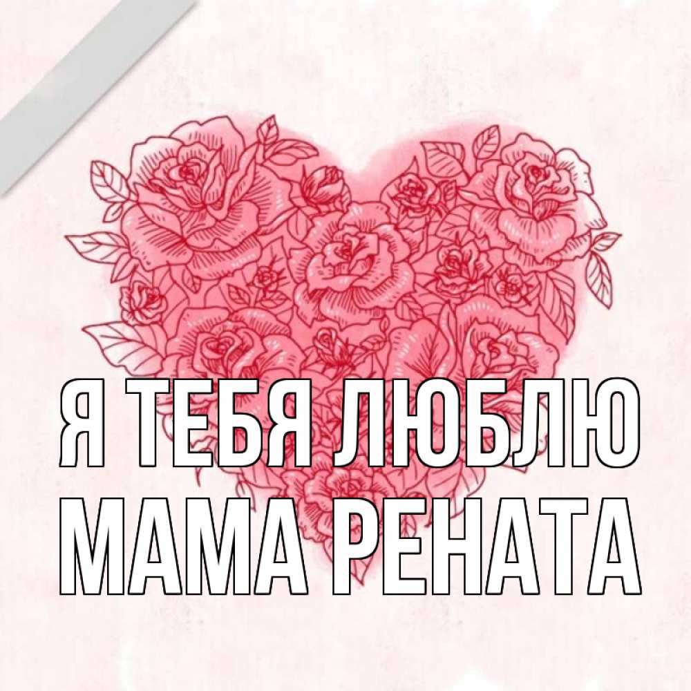 Открытка на каждый день с именем, Мама-Рената Я тебя люблю узоры Прикольная открытка с пожеланием онлайн скачать бесплатно 